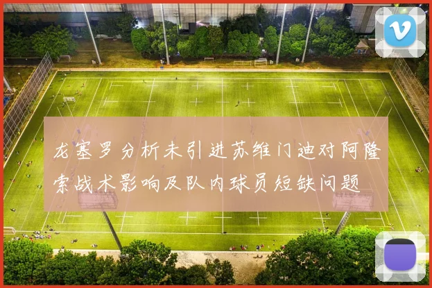 龙塞罗分析未引进苏维门迪对阿隆索战术影响及队内球员短缺问题
