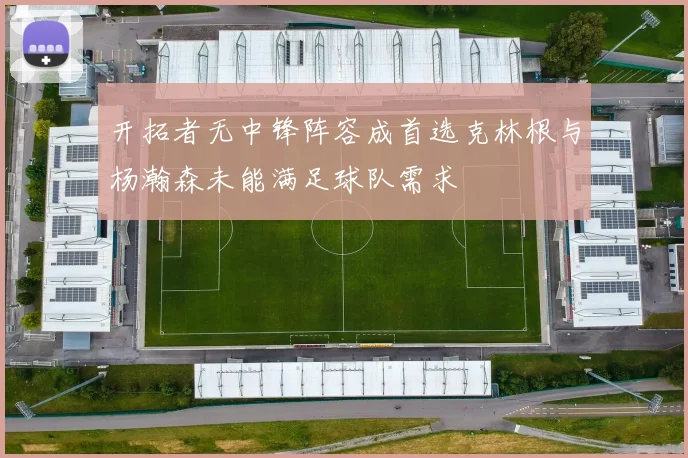 开拓者无中锋阵容成首选克林根与杨瀚森未能满足球队需求